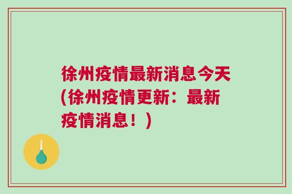 徐州疫情最新消息,徐州疫情最新消息，堅定信心，共克時艱